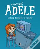 A Incrível Adele: Vai Ser de Perder a Cabeça! Livro 1
