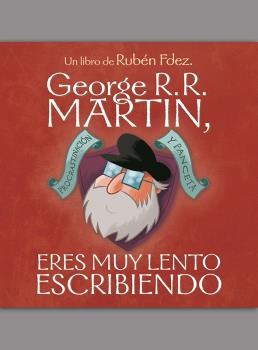 GEORGE R.R. MARTIN, ERES MUY LENTO ESCRIBIENDO