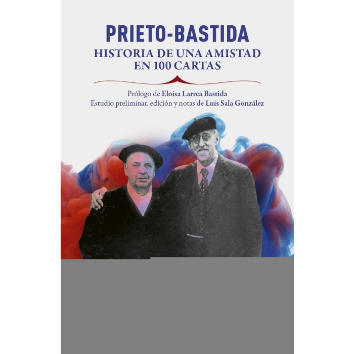 PRIETO BASTIDA HISTORIA DE UNA AMISTAD EN 100 CARTAS