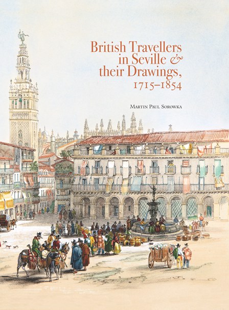 BRITISH TRAVELLERS IN SEVILLE &amp;THEIR DRAWINGS, 1715?1854