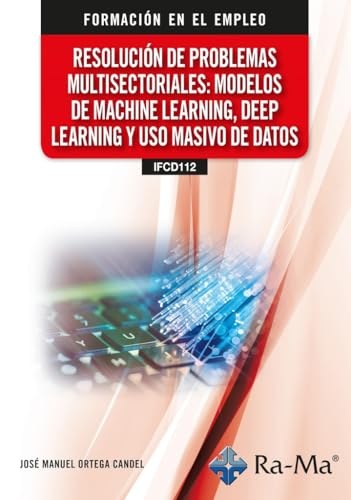 (IFCD112) Resolución de problemas multisectoriales: Modelos de machine learning, deep learning y uso masivo de datos