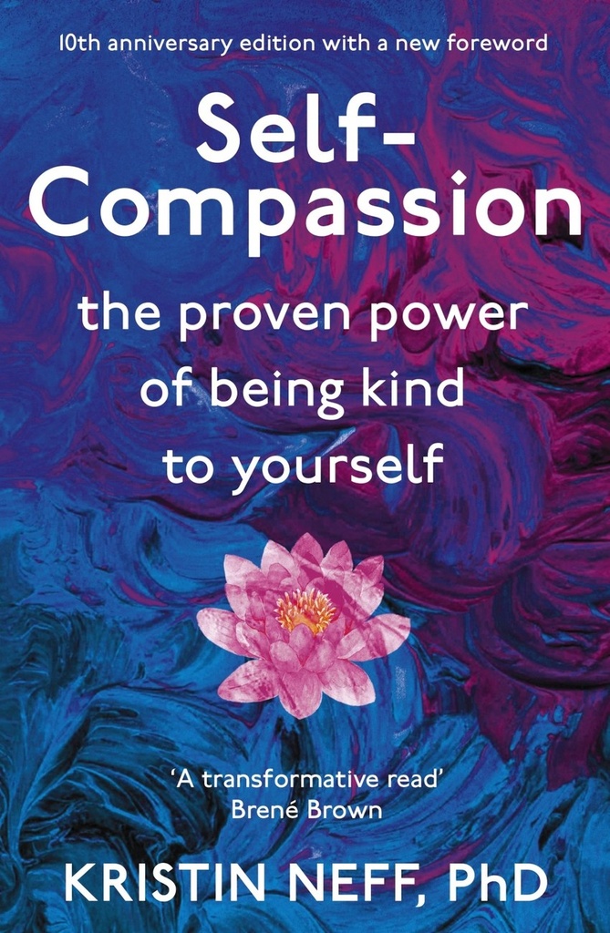 Self-Compassion : The Proven Power of Being Kind to Yourself