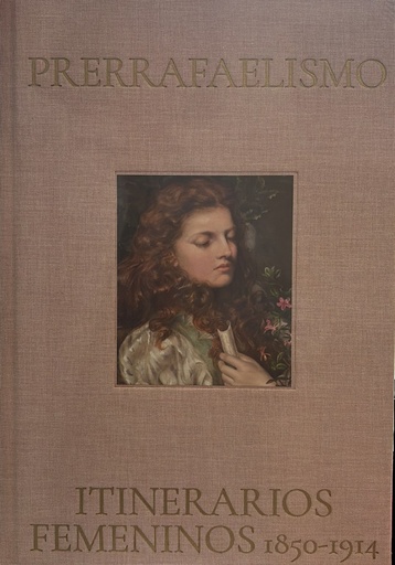 PRERRAFAELISMO. ITINERARIOS FEMENINOS 1850?1914